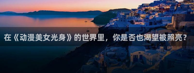 omofun动漫官方下载：在《动漫美女光身》的世界里，你是否也渴望被照亮？